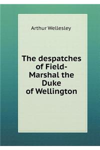 The Despatches of Field-Marshal the Duke of Wellington