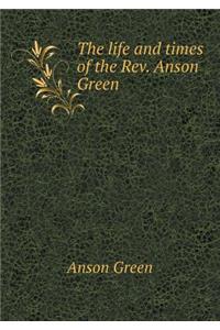 The Life and Times of the Rev. Anson Green