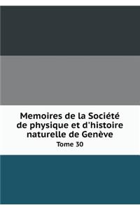 Memoires de la Société de Physique Et d'Histoire Naturelle de Genève Tome 30