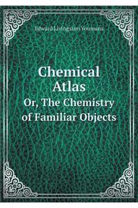 Chemical Atlas Or, the Chemistry of Familiar Objects