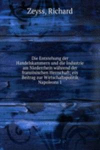 Die Entstehung der Handelskammern und die Industrie am Niederrhein wahrend der franzosischen Herrschaft