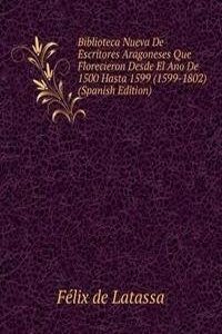Biblioteca Nueva De Escritores Aragoneses Que Florecieron Desde El Ano De 1500 Hasta 1599 (1599-1802) (Spanish Edition)