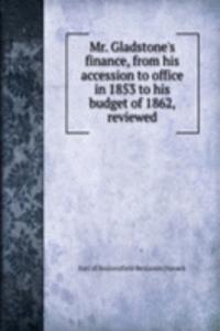 Mr. Gladstone's finance, from his accession to office in 1853 to his budget of 1862, reviewed