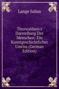 Thorwaldsen's Darstellung Des Menschen: Ein Kunstgeschichtlicher Umriss (German Edition)