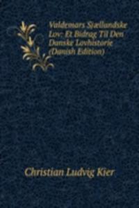 Valdemars Sjaellandske Lov: Et Bidrag Til Den Danske Lovhistorie (Danish Edition)