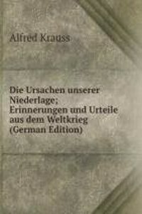 Die Ursachen unserer Niederlage; Erinnerungen und Urteile aus dem Weltkrieg (German Edition)