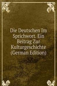 Die Deutschen Im Sprichwort. Ein Beitrag Zur Kulturgeschichte (German Edition)