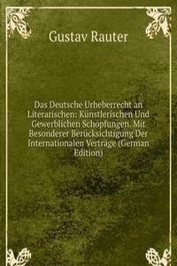 Das Deutsche Urheberrecht an Literarischen: Kunstlerischen Und Gewerblichen Schopfungen. Mit Besonderer Berucksichtigung Der Internationalen Vertrage (German Edition)