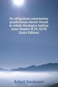 De obligatione conscientiae praelectiones decem Oxonii in schola theologica habitae Anno Domini M.DC.XLVII (Latin Edition)