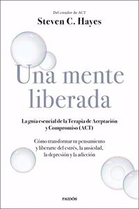 Una mente liberada: La guia esencial de la terapia de aceptacion y compromiso (ACT)