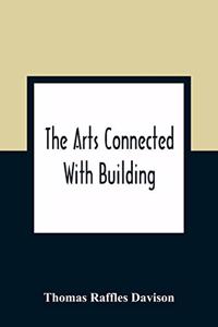 Arts Connected With Building; Lectures On Craftsmanship And Design Delivered At Carpenters Hall, London Wall For The Worshipful Company Of Carpenters
