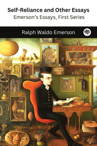 Self-Reliance and Other Essays: Emerson’s Essays, First Series