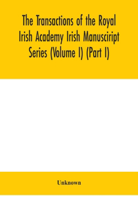 Transactions of the Royal Irish Academy Irish Manusciript Series (Volume I) (Part I)