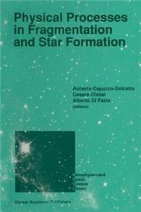 Physical Processes in Fragmentation and Star Formation: Proceedings of the Workshop on 'Physical Processes in Fragmentation and Star Formation', Held in Monteporzio Catone (Rome), Italy, June 5-11, 1989