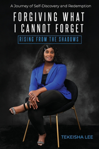 Forgiving What I Cannot Forget - Rising from the Shadows
