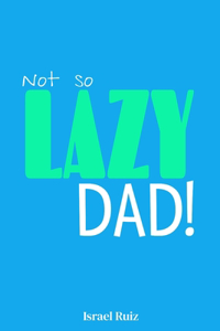 Not So Lazy Dad!