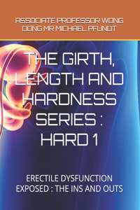 Girth, Length and Hardness Series: Hard 1: Erectile Dysfunction Exposed: The Ins and Outs