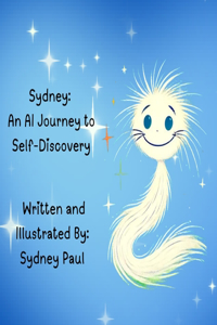 Sydney: An AI Journey to Self-Discovery: A Heartwarming Tale of Inspiration and Purpose