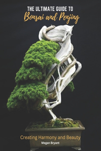 Ultimate Guide to Bonsai and Penjing