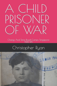 Child Prisoner of War: The Story of Thomas Ryan - Singapore 1942-45