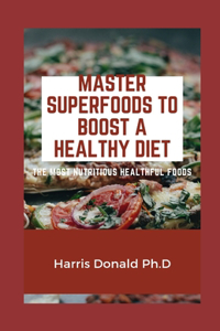 Master Superfoods To Boost A Healthy Diet