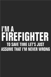 I'm a firefighter to save time lets just assume that i'm never wrong