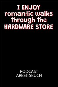I enjoy romantic walks throught the Hardware Store