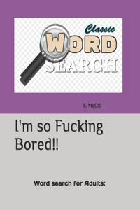 I'm so Fucking Bored!!