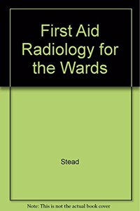 First Aid Radiology For The Wards (A Student To Student Guide)