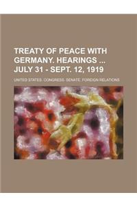 Treaty of Peace with Germany. Hearings July 31 - Sept. 12, 1919