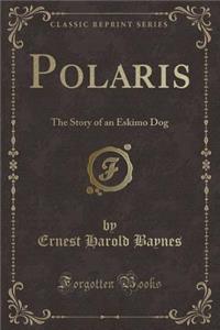 Polaris: The Story of an Eskimo Dog (Classic Reprint)