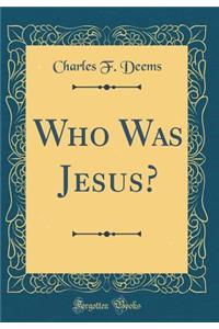 Who Was Jesus? (Classic Reprint)