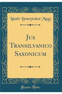 Jus Transilvanico Saxonicum (Classic Reprint)