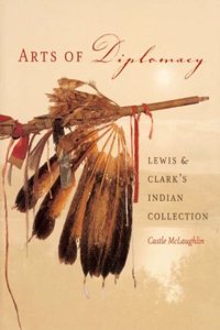 Arts of Diplomacy - Lewis and Clark's Indian Collection