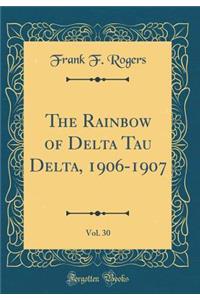 The Rainbow of Delta Tau Delta, 1906-1907, Vol. 30 (Classic Reprint)