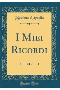 I Miei Ricordi (Classic Reprint)