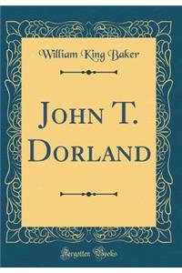 John T. Dorland (Classic Reprint)