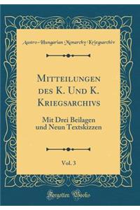 Mitteilungen des K. Und K. Kriegsarchivs, Vol. 3: Mit Drei Beilagen und Neun Textskizzen (Classic Reprint)