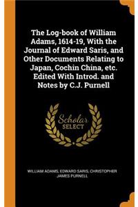 The Log-Book of William Adams, 1614-19, with the Journal of Edward Saris, and Other Documents Relating to Japan, Cochin China, Etc. Edited with Introd. and Notes by C.J. Purnell