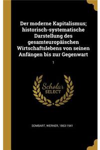 Der moderne Kapitalismus; historisch-systematische Darstellung des gesamteuropäischen Wirtschaftslebens von seinen Anfängen bis zur Gegenwart