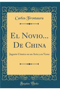 El Novio... de China: Juguete CÃ³mico En Un Acto Y En Verso (Classic Reprint)