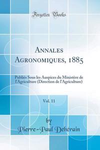 Annales Agronomiques, 1885, Vol. 11: PubliÃ©s Sous Les Auspices Du MinistÃ¨re de l'Agriculture (Direction de l'Agriculture) (Classic Reprint)