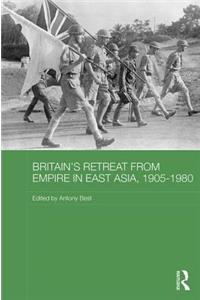 Britain's Retreat from Empire in East Asia, 1905-1980