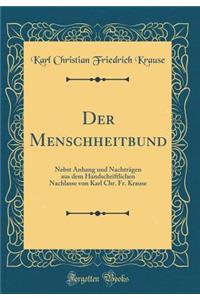 Der Menschheitbund: Nebst Anhang Und NachtrÃ¤gen Aus Dem Handschriftlichen Nachlasse Von Karl Chr. Fr. Krause (Classic Reprint)