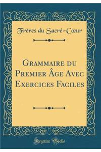 Grammaire Du Premier Ã?ge Avec Exercices Faciles (Classic Reprint)