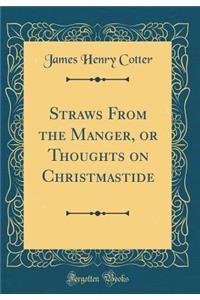Straws From the Manger, or Thoughts on Christmastide (Classic Reprint)