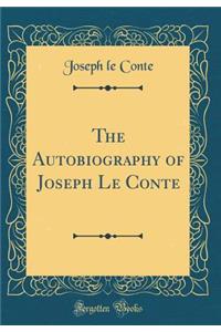 The Autobiography of Joseph Le Conte (Classic Reprint)