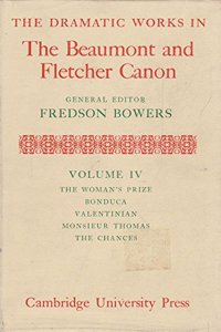 The Dramatic Works in the Beaumont and Fletcher Canon: Volume 4, The Woman's Prize, Bonduca, Valentinian, Monsieur Thomas, The Chances