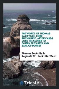 The Works of Thomas Sackville ... Ed. by the Hon. and Rev. Reginald W. Sackville-West, M.a