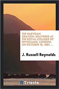 The Harveian Oration: Delivered at the Royal College of Physicians, London, on October 18, 1884 ...